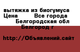 вытяжка из биогумуса › Цена ­ 20 - Все города  »    . Белгородская обл.,Белгород г.